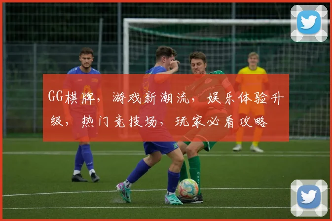 GG棋牌，游戏新潮流，娱乐体验升级，热门竞技场，玩家必看攻略