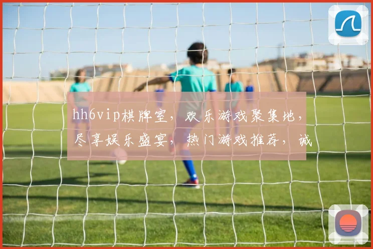 hh6vip棋牌室，欢乐游戏聚集地，尽享娱乐盛宴，热门游戏推荐，诚邀加入体验